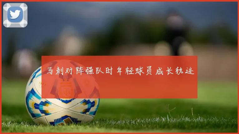 马刺对阵强队时年轻球员成长轨迹