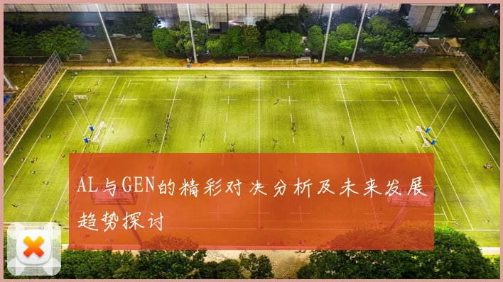AL与GEN的精彩对决分析及未来发展趋势探讨