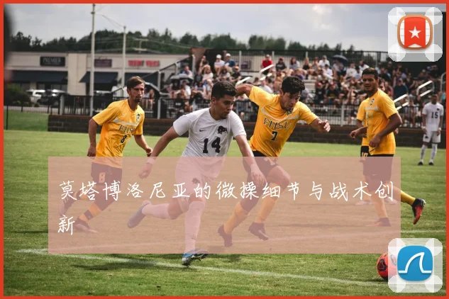 莫塔博洛尼亚的微操细节与战术创新